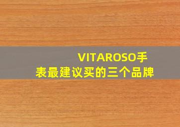 VITAROSO手表最建议买的三个品牌