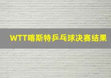 WTT喀斯特乒乓球决赛结果