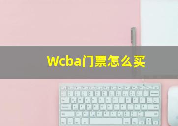 Wcba门票怎么买