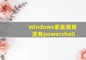 Windows家庭版有没有powershell