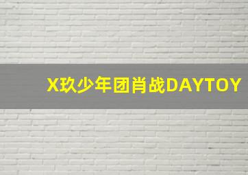 X玖少年团肖战DAYTOY