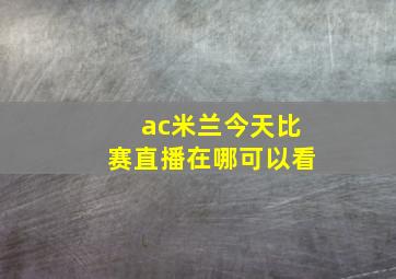 ac米兰今天比赛直播在哪可以看