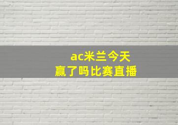 ac米兰今天赢了吗比赛直播