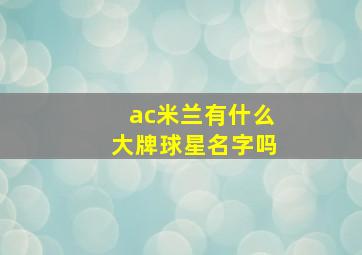 ac米兰有什么大牌球星名字吗