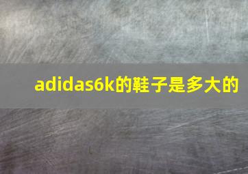 adidas6k的鞋子是多大的