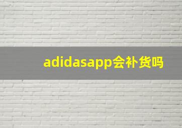 adidasapp会补货吗