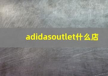 adidasoutlet什么店