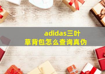 adidas三叶草背包怎么查询真伪