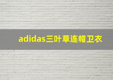 adidas三叶草连帽卫衣