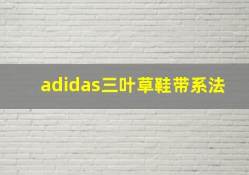 adidas三叶草鞋带系法