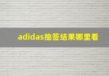 adidas抽签结果哪里看