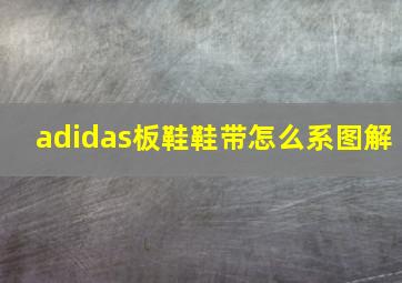 adidas板鞋鞋带怎么系图解