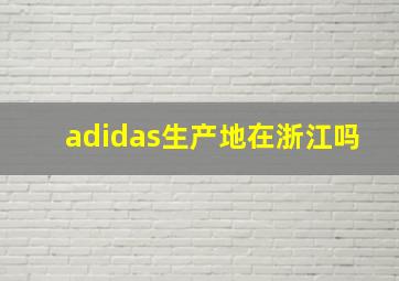 adidas生产地在浙江吗