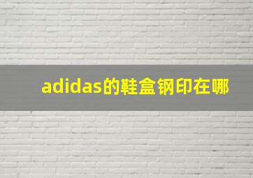 adidas的鞋盒钢印在哪