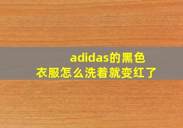 adidas的黑色衣服怎么洗着就变红了