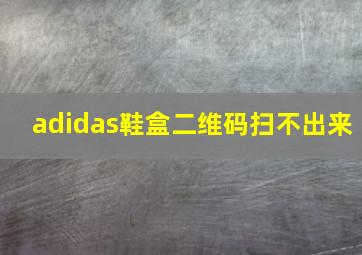 adidas鞋盒二维码扫不出来