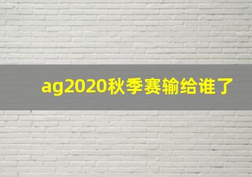 ag2020秋季赛输给谁了