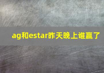 ag和estar昨天晚上谁赢了