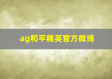 ag和平精英官方微博