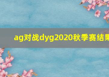 ag对战dyg2020秋季赛结果