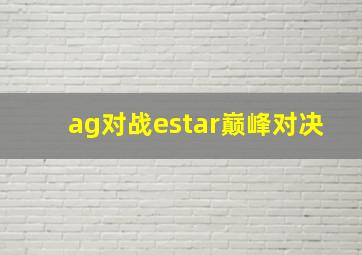 ag对战estar巅峰对决