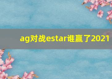 ag对战estar谁赢了2021