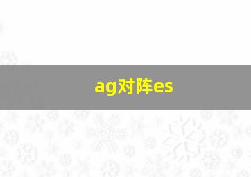 ag对阵es