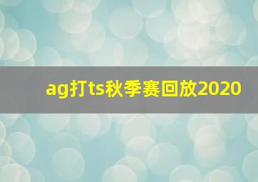 ag打ts秋季赛回放2020