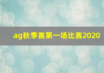 ag秋季赛第一场比赛2020