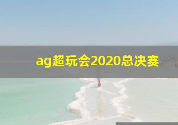 ag超玩会2020总决赛