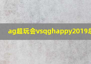 ag超玩会vsqghappy2019总决赛