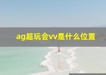 ag超玩会vv是什么位置