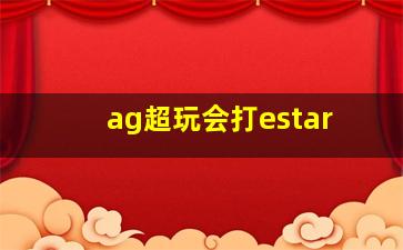 ag超玩会打estar