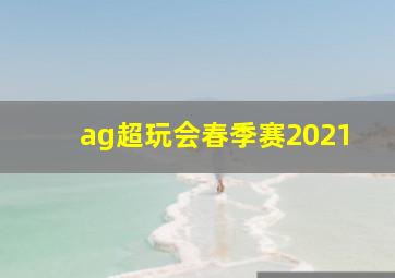 ag超玩会春季赛2021