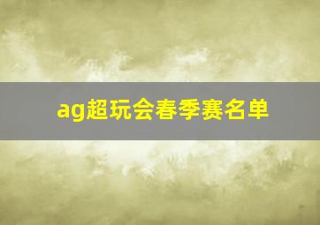 ag超玩会春季赛名单