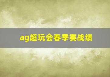 ag超玩会春季赛战绩