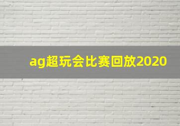 ag超玩会比赛回放2020