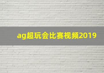 ag超玩会比赛视频2019