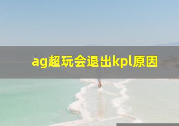 ag超玩会退出kpl原因