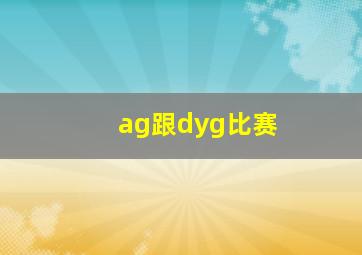 ag跟dyg比赛