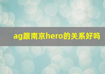 ag跟南京hero的关系好吗