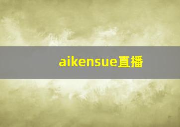 aikensue直播