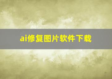 ai修复图片软件下载