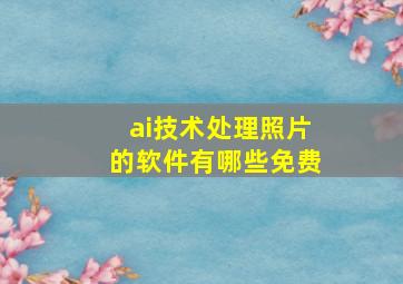 ai技术处理照片的软件有哪些免费