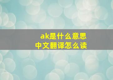 ak是什么意思中文翻译怎么读