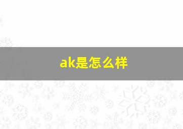 ak是怎么样