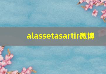 alassetasartir微博