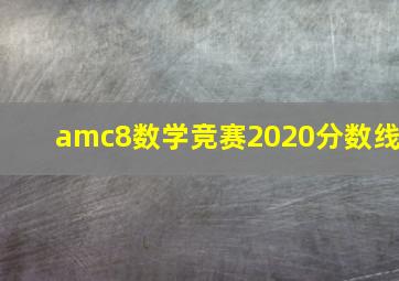 amc8数学竞赛2020分数线