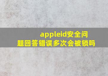 appleid安全问题回答错误多次会被锁吗