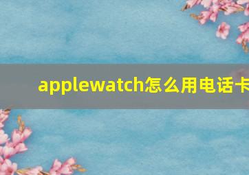 applewatch怎么用电话卡